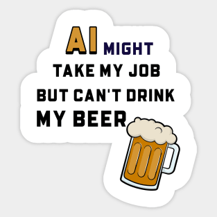 AI Might Take My Job But Can't Drink My Beer Sticker